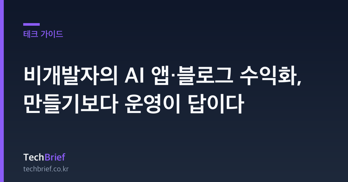 비개발자의 AI 앱·블로그 수익화, 만들기보다 운영이 답이다