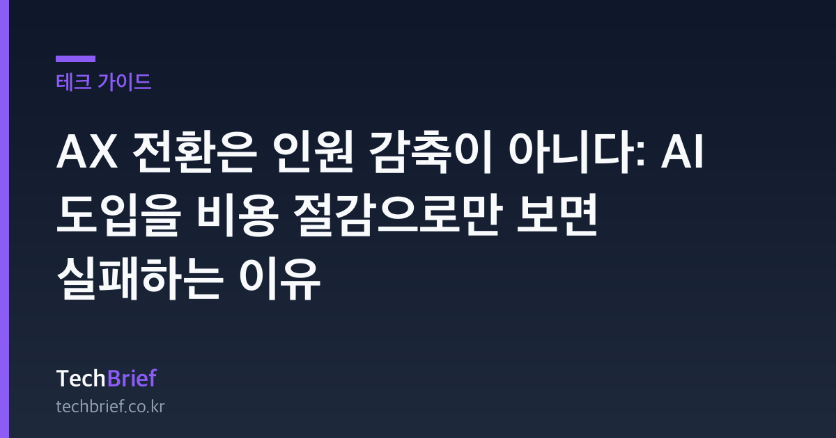 AX 전환은 인원 감축이 아니다: AI 도입을 비용 절감으로만 보면 실패하는 이유