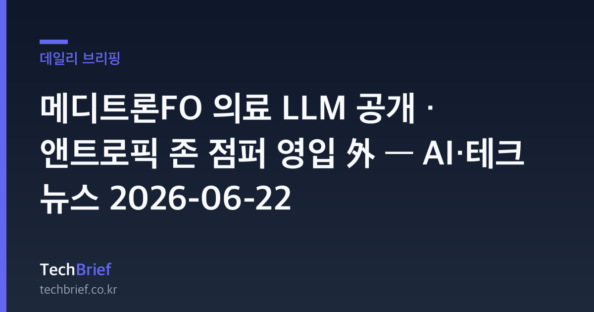 메디트론FO 의료 LLM 공개 · 앤트로픽 존 점퍼 영입 外 — AI·테크 뉴스 2026-06-22