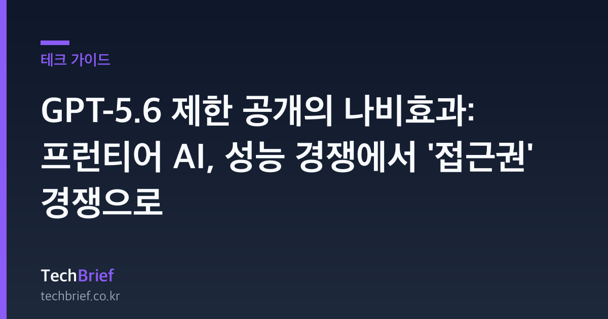 GPT-5.6 제한 공개의 나비효과: 프런티어 AI, 성능 경쟁에서 '접근권' 경쟁으로