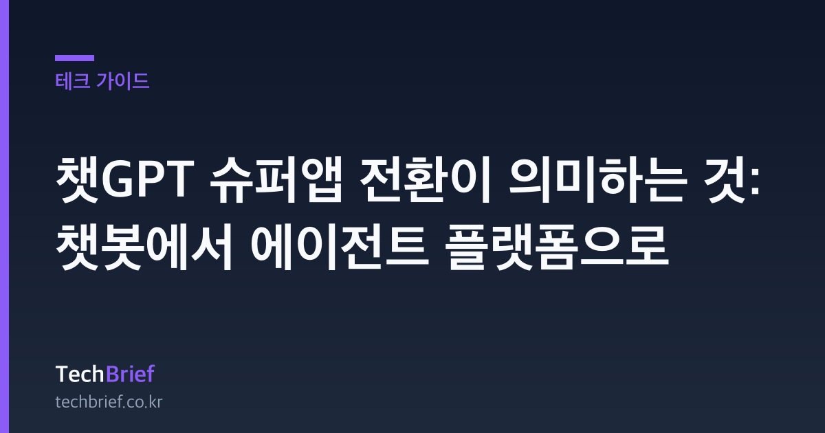 챗GPT 슈퍼앱 전환이 의미하는 것: 챗봇에서 에이전트 플랫폼으로