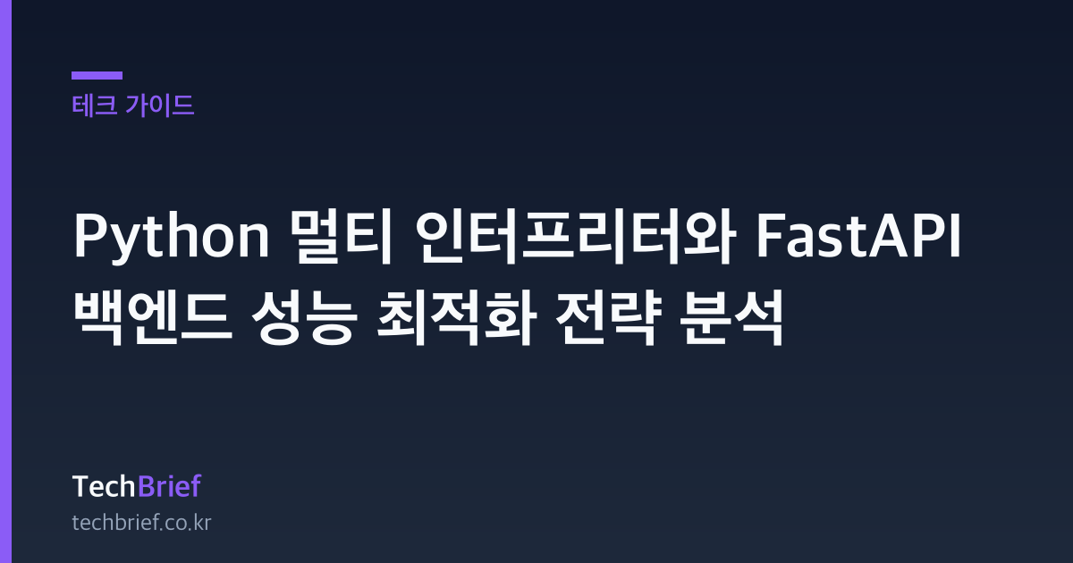 Python 멀티 인터프리터와 FastAPI 백엔드 성능 최적화 전략 분석
