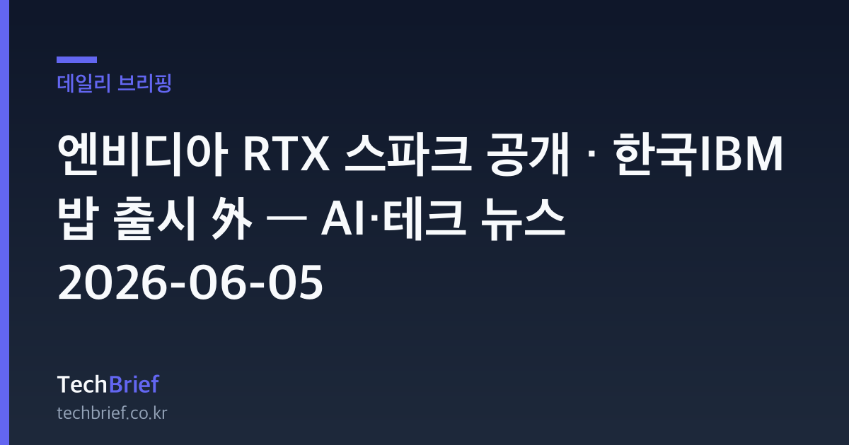 엔비디아 RTX 스파크 공개 · 한국IBM 밥 출시 外 — AI·테크 뉴스 2026-06-05