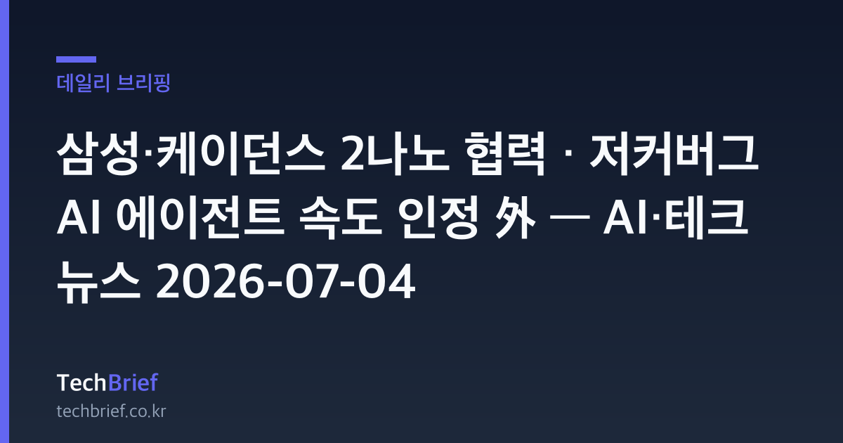 삼성·케이던스 2나노 협력 · 저커버그 AI 에이전트 속도 인정 外 — AI·테크 뉴스 2026-07-04