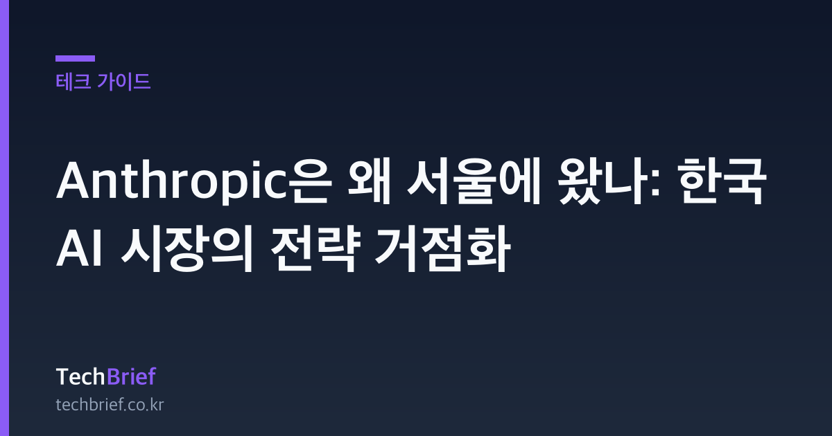 Anthropic은 왜 서울에 왔나: 한국 AI 시장의 전략 거점화