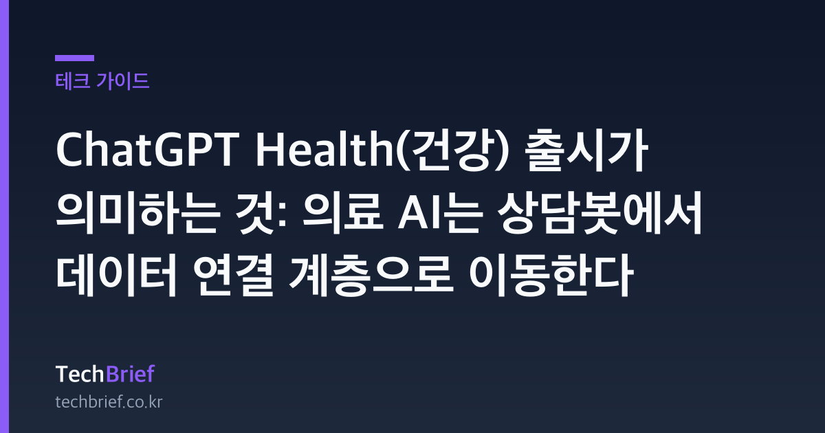 ChatGPT Health(건강) 출시가 의미하는 것: 의료 AI는 상담봇에서 데이터 연결 계층으로 이동한다