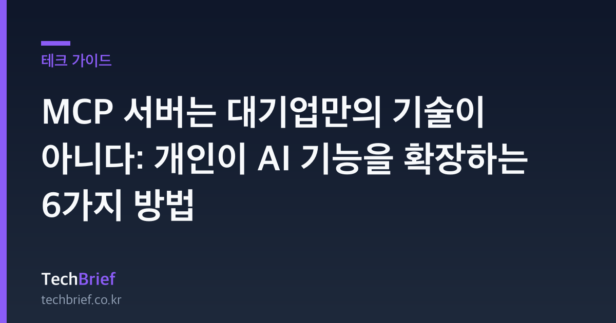 MCP 서버는 대기업만의 기술이 아니다: 개인이 AI 기능을 확장하는 6가지 방법