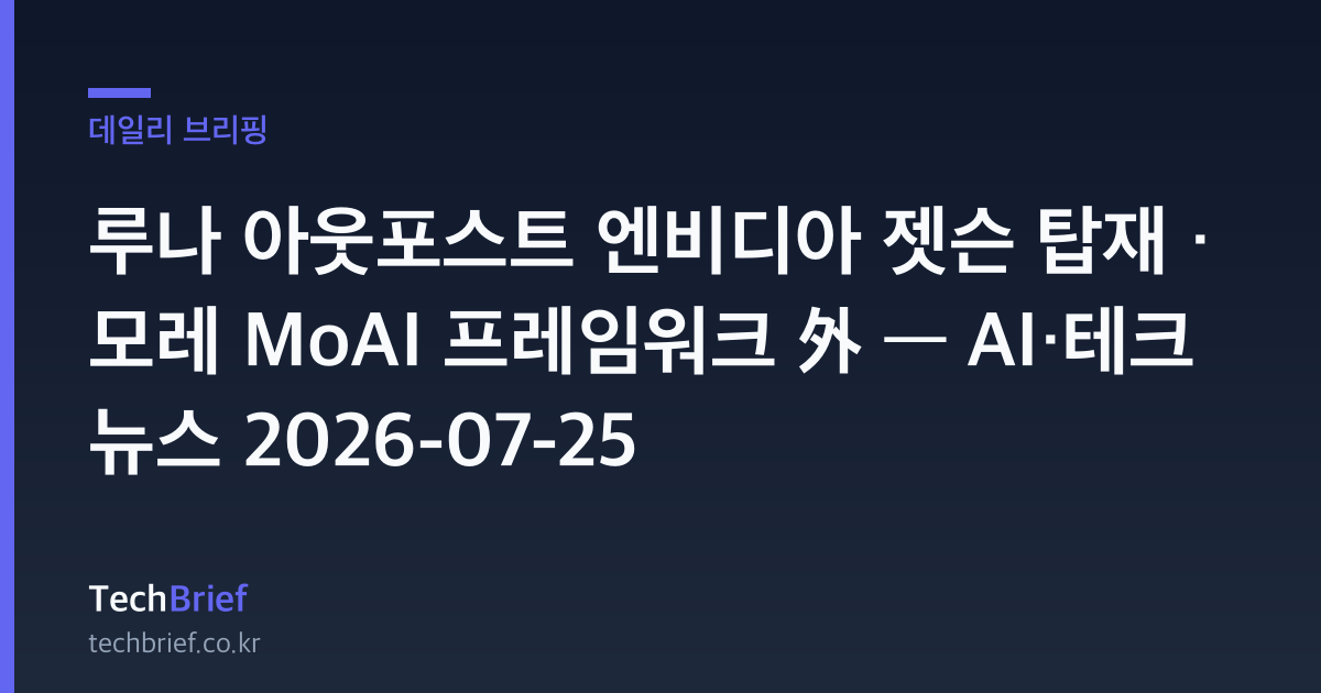루나 아웃포스트 엔비디아 젯슨 탑재 · 모레 MoAI 프레임워크 外 — AI·테크 뉴스 2026-07-25