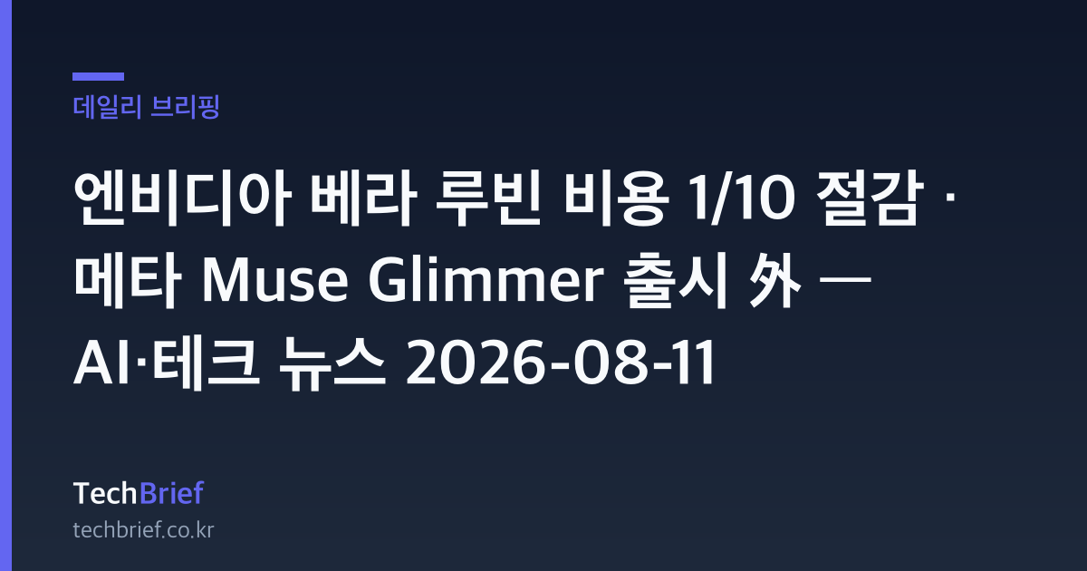 엔비디아 베라 루빈 비용 1/10 절감 · 메타 Muse Glimmer 출시 外 — AI·테크 뉴스 2026-08-11