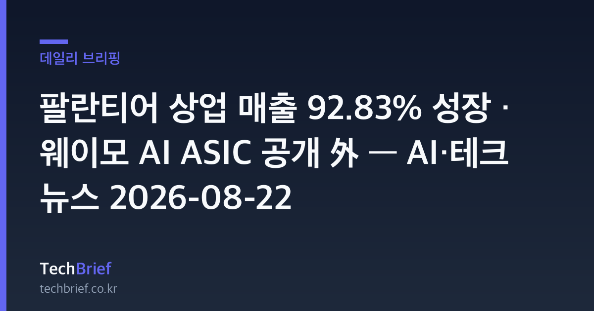 팔란티어 상업 매출 92.83% 성장 · 웨이모 AI ASIC 공개 外 — AI·테크 뉴스 2026-08-22