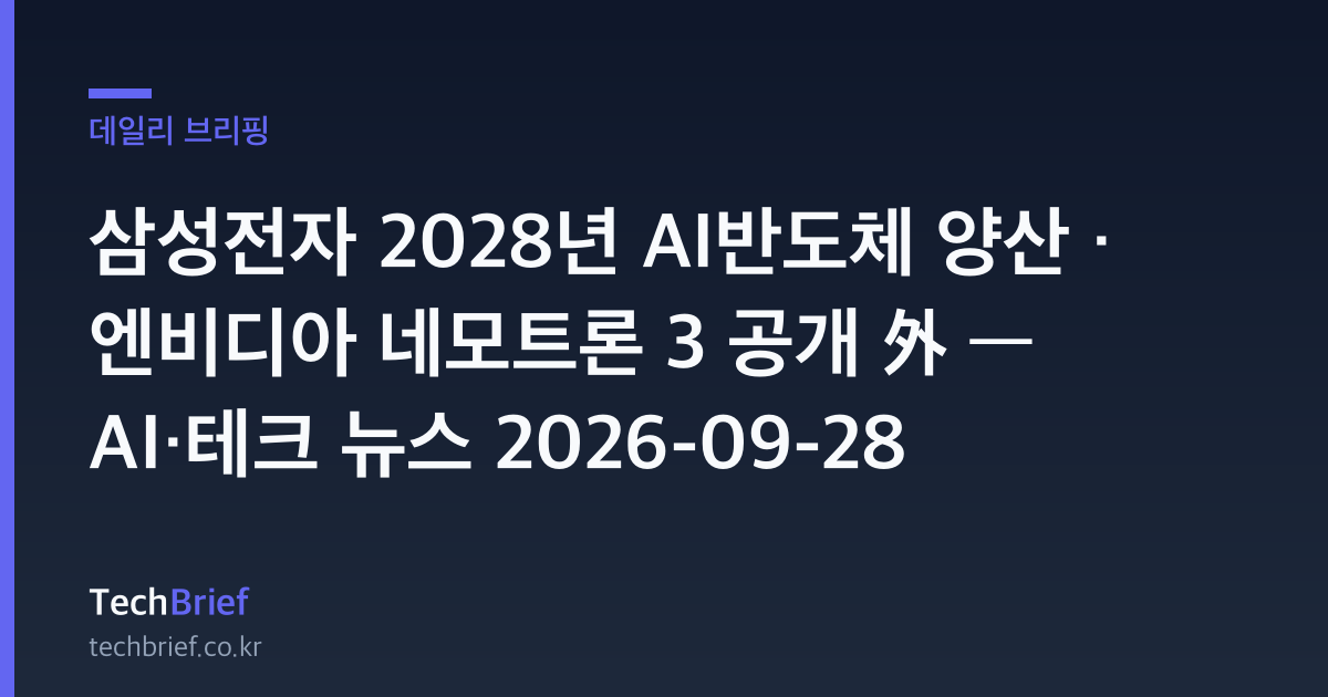 삼성전자 2028년 AI반도체 양산 · 엔비디아 네모트론 3 공개 外 — AI·테크 뉴스 2026-09-28