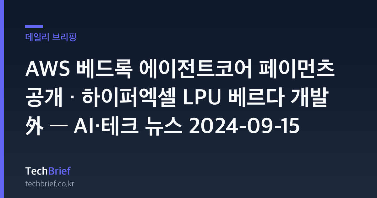 AWS 베드록 에이전트코어 페이먼츠 공개 · 하이퍼엑셀 LPU 베르다 개발 外 — AI·테크 뉴스 2024-09-15