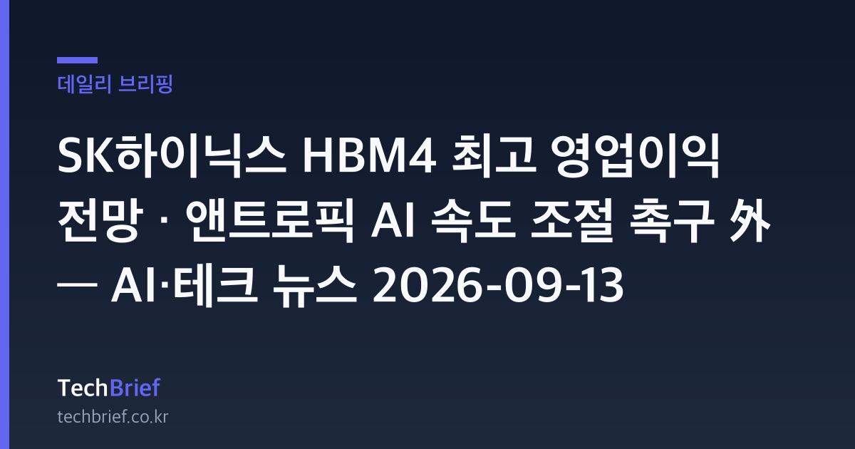 SK하이닉스 HBM4 최고 영업이익 전망 · 앤트로픽 AI 속도 조절 촉구 外 — AI·테크 뉴스 2026-09-13